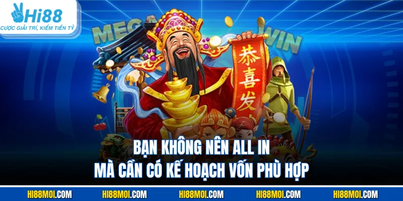 Bạn không nên all in mà cần có kế hoạch vốn phù hợp
