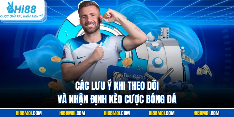 Các lưu ý khi theo dõi và nhận định kèo cược bóng đá