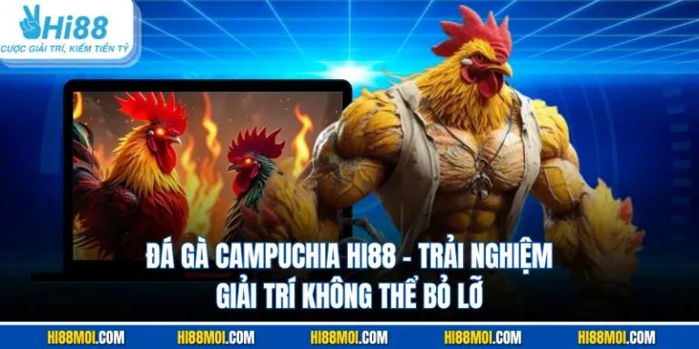 Đá Gà Campuchia Hi88 – Trải Nghiệm Giải Trí Không Thể Bỏ Lỡ