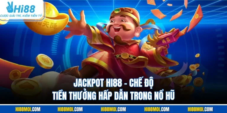 Jackpot HI88 - Chế Độ Tiền Thưởng Hấp Dẫn Trong Nổ Hũ