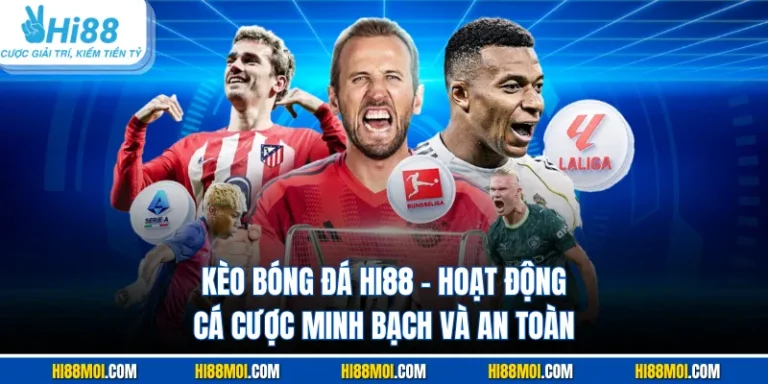 Kèo Bóng Đá HI88 - Hoạt Động Cá Cược Minh Bạch Và An Toàn