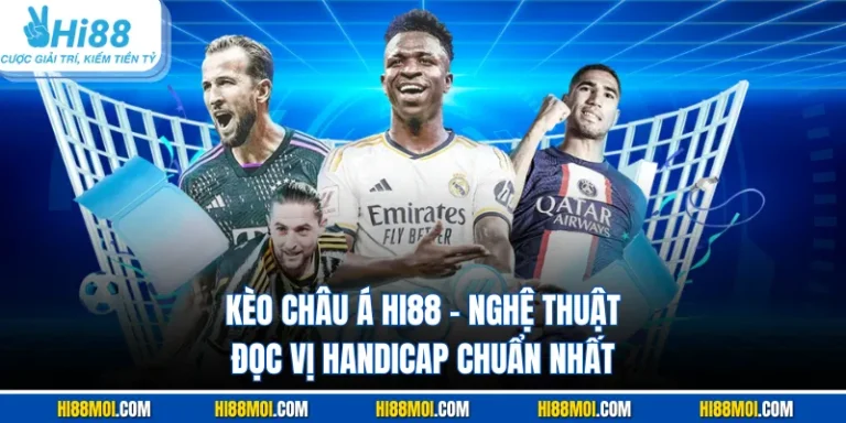 Kèo Châu Á HI88 - Nghệ Thuật Đọc Vị Handicap Chuẩn Nhất