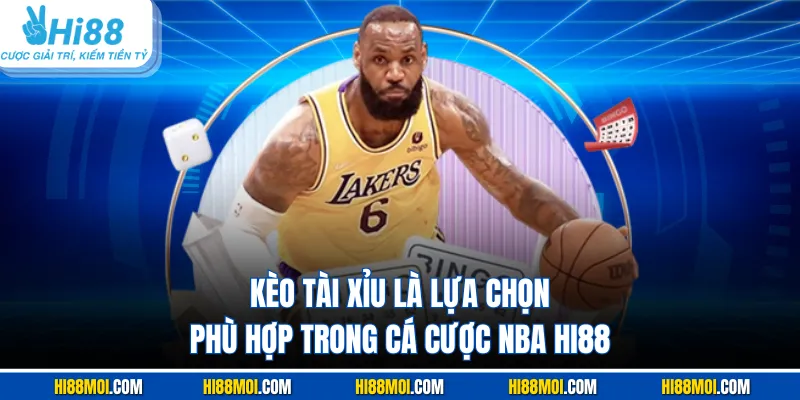 Kèo tài xỉu là lựa chọn phù hợp trong cá cược NBA HI88