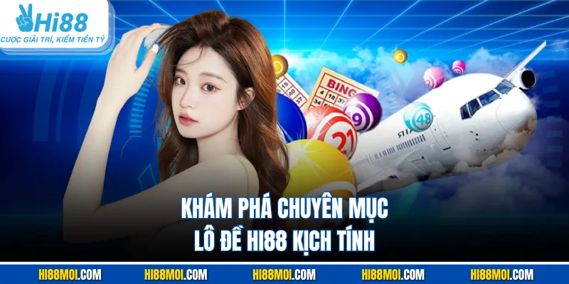 Khám phá chuyên mục lô đề HI88 kịch tính