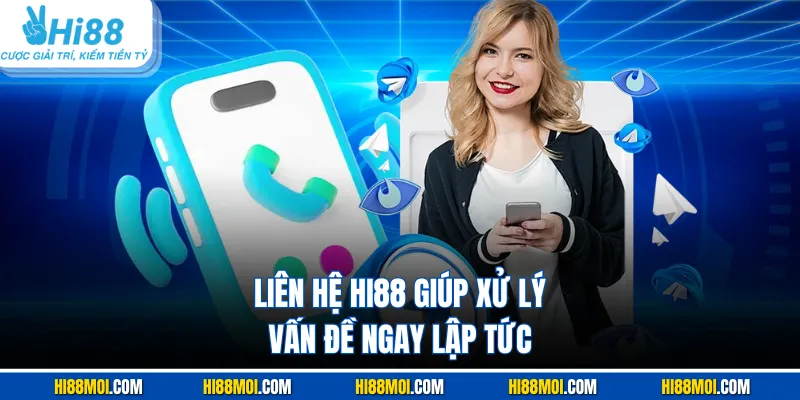 Liên hệ HI88 giúp xử lý vấn đề ngay lập tức