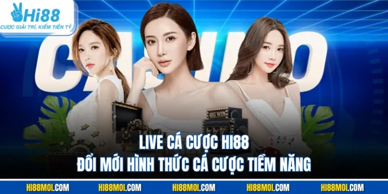 Live Cá Cược HI88 - Đổi Mới Hình Thức Cá Cược Tiềm Năng