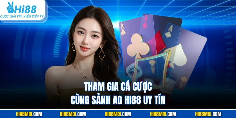 Tham gia cá cược cùng sảnh AG HI88 uy tín