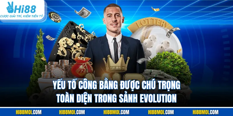 Yếu tố công bằng được chú trọng toàn diện trong sảnh Evolution